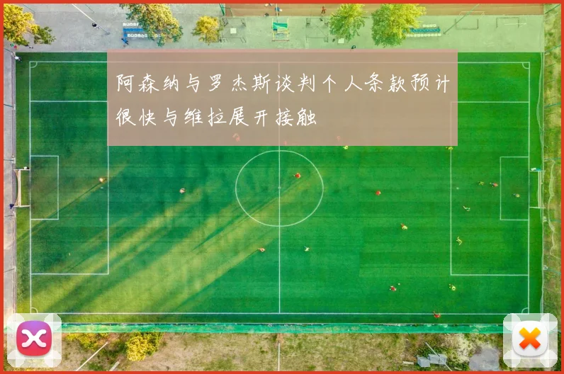 阿森纳与罗杰斯谈判个人条款预计很快与维拉展开接触